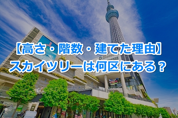 東京スカイツリーは何区？【高さ・階数・建てられた理由】