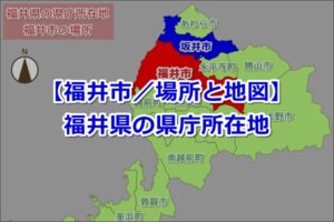 【福井県の県庁所在地】福井市（ふくいし）｜場所と地図 ｜ 教えたがりダッシュ！