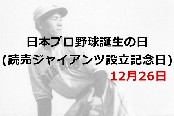 プロ野球誕生の日（読売ジャイアンツ設立記念日・12月26日）