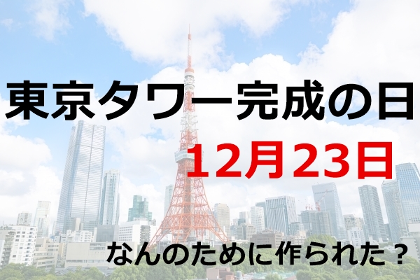 東京タワー完成の日（12月23日）｜完工までの歴史は？